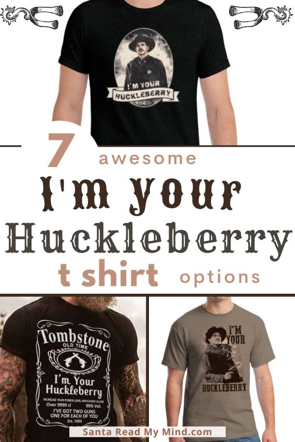 I'm your Huckleberry T Shirt options - great for Tombstone fans